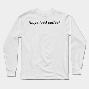 *buys iced coffee* Long Sleeve T-Shirt